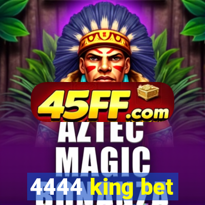 4444 king bet